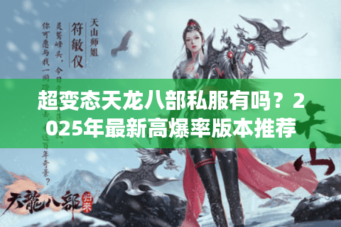 超变态天龙八部私服有吗？2025年最新高爆率版本推荐