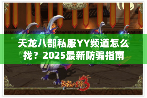 天龙八部私服YY频道怎么找？2025最新防骗指南