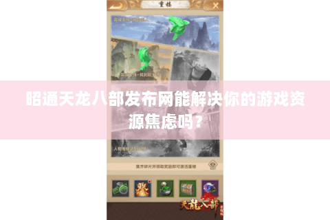 昭通天龙八部发布网能解决你的游戏资源焦虑吗？