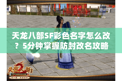 天龙八部SF彩色名字怎么改？5分钟掌握防封改名攻略