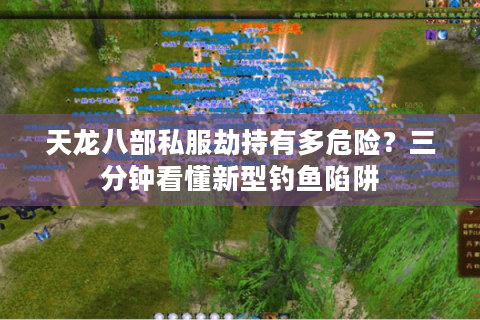 天龙八部私服劫持有多危险？三分钟看懂新型钓鱼陷阱