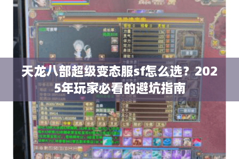 天龙八部超级变态服sf怎么选？2025年玩家必看的避坑指南