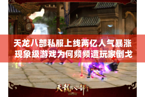 天龙八部私服上线两亿人气暴涨 现象级游戏为何频频遭玩家倒戈？