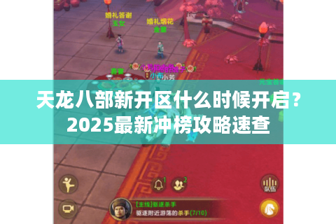 天龙八部新开区什么时候开启？2025最新冲榜攻略速查