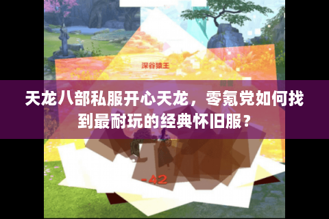 天龙八部私服开心天龙，零氪党如何找到最耐玩的经典怀旧服？