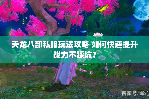 天龙八部私服玩法攻略 如何快速提升战力不踩坑？