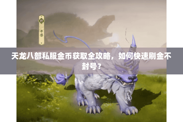 天龙八部私服金币获取全攻略，如何快速刷金不封号？