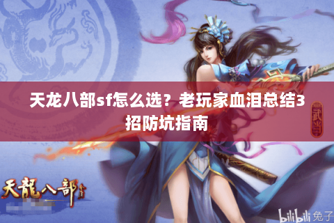 天龙八部sf怎么选?老玩家血泪总结3招防坑指南 天龙八部sf怎么选?老玩家血泪总结3招防坑指南