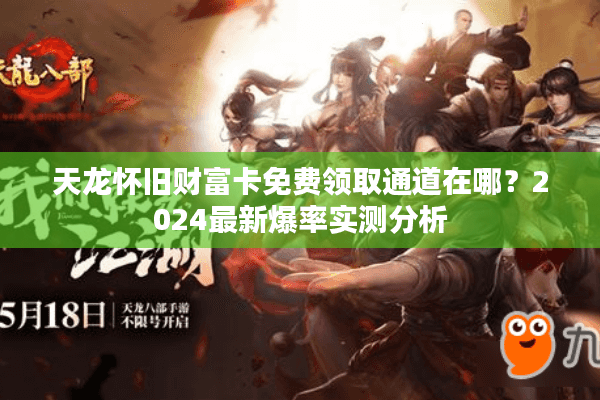 天龙怀旧财富卡免费领取通道在哪？2024最新爆率实测分析