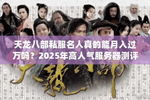 天龙八部私服名人真的能月入过万吗？2025年高人气服务器测评