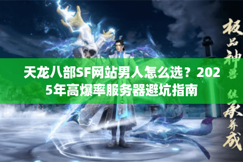 天龙八部SF网站男人怎么选？2025年高爆率服务器避坑指南