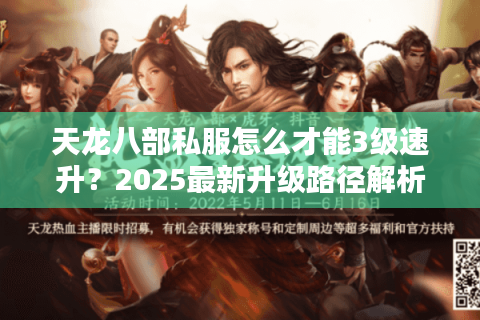 天龙八部私服怎么才能3级速升?2025最新升级路径解析 天龙八部私服怎么才能3级速升?2025最新升级路径解析