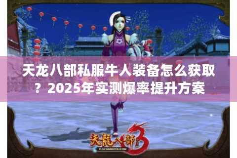 天龙八部私服牛人装备怎么获取？2025年实测爆率提升方案