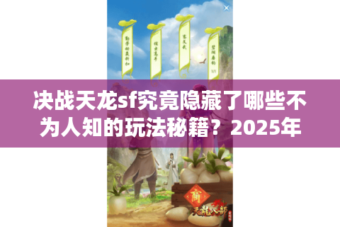决战天龙sf究竟隐藏了哪些不为人知的玩法秘籍？2025年深度测评