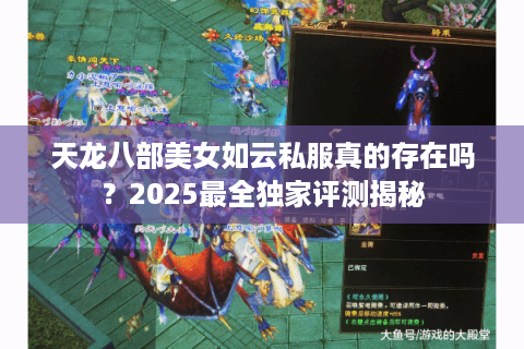 天龙八部美女如云私服真的存在吗？2025最全独家评测揭秘