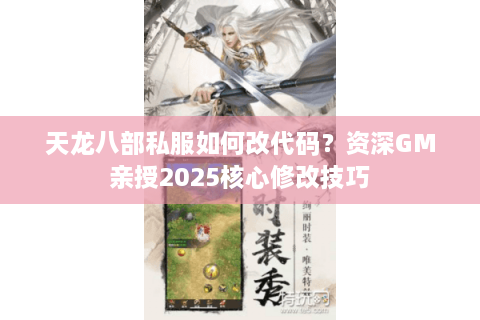 天龙八部私服如何改代码？资深GM亲授2025核心修改技巧