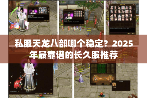 私服天龙八部哪个稳定？2025年最靠谱的长久服推荐
