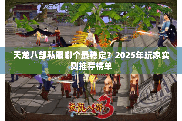 天龙八部私服哪个最稳定？2025年玩家实测推荐榜单