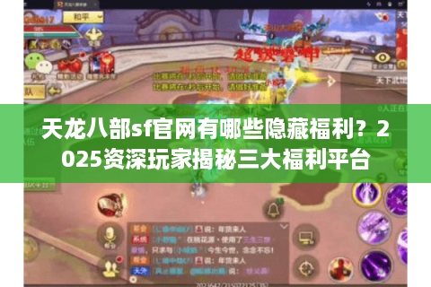 天龙八部sf官网有哪些隐藏福利？2025资深玩家揭秘三大福利平台