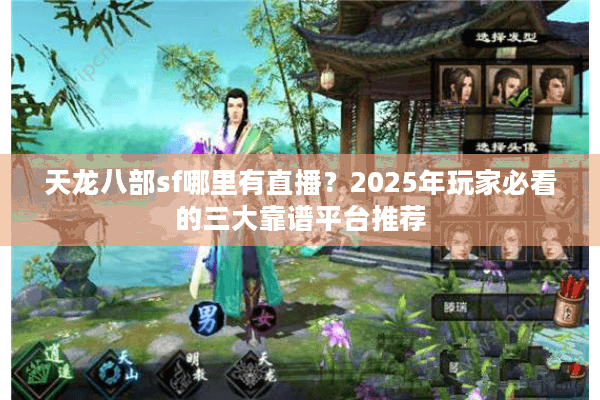 天龙八部sf哪里有直播？2025年玩家必看的三大靠谱平台推荐