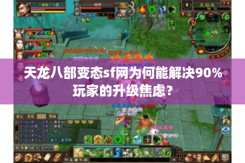 天龙八部变态sf网为何能解决90%玩家的升级焦虑？