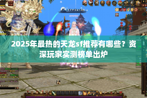 2025年最热的天龙sf推荐有哪些？资深玩家实测榜单出炉