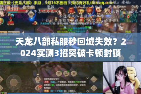 天龙八部私服秒回城失效?2024实测3招突破卡顿封锁 天龙八部私服秒回城失效?2024实测3招突破卡顿封锁