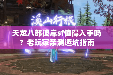 天龙八部彼岸sf值得入手吗？老玩家亲测避坑指南