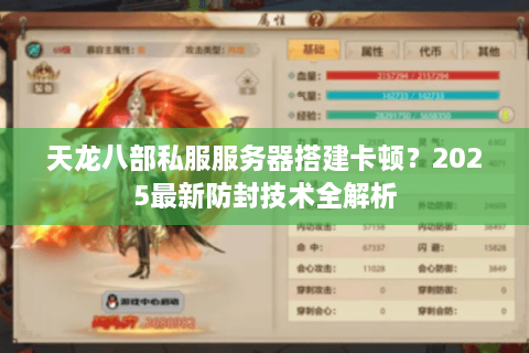 天龙八部私服服务器搭建卡顿？2025最新防封技术全解析