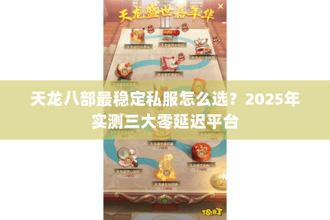 天龙八部最稳定私服怎么选？2025年实测三大零延迟平台