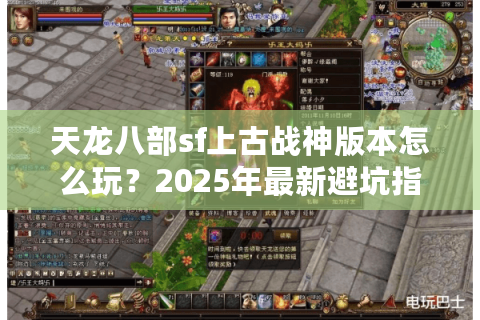 天龙八部sf上古战神版本怎么玩？2025年最新避坑指南