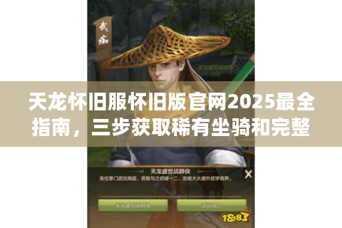 天龙怀旧服怀旧版官网2025最全指南，三步获取稀有坐骑和完整客户端