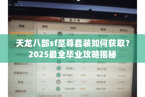 天龙八部sf至尊套装如何获取？2025最全毕业攻略揭秘