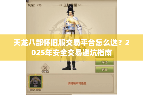 天龙八部怀旧服交易平台怎么选？2025年安全交易避坑指南