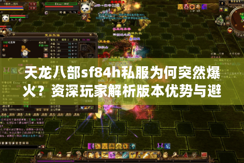 天龙八部sf84h私服为何突然爆火？资深玩家解析版本优势与避坑攻略