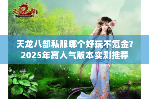 天龙八部私服哪个好玩不氪金?2025年高人气版本实测推荐