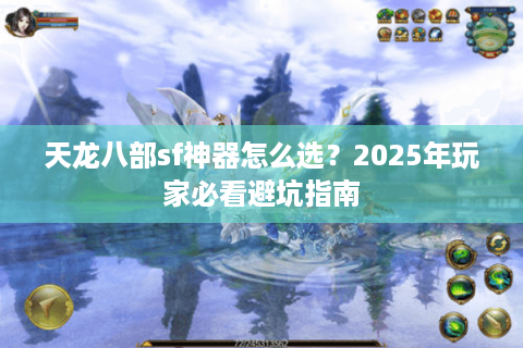天龙八部sf神器怎么选？2025年玩家必看避坑指南