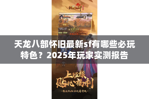 天龙八部怀旧最新sf有哪些必玩特色？2025年玩家实测报告