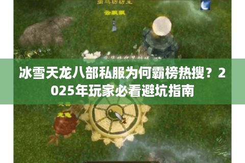 冰雪天龙八部私服为何霸榜热搜？2025年玩家必看避坑指南