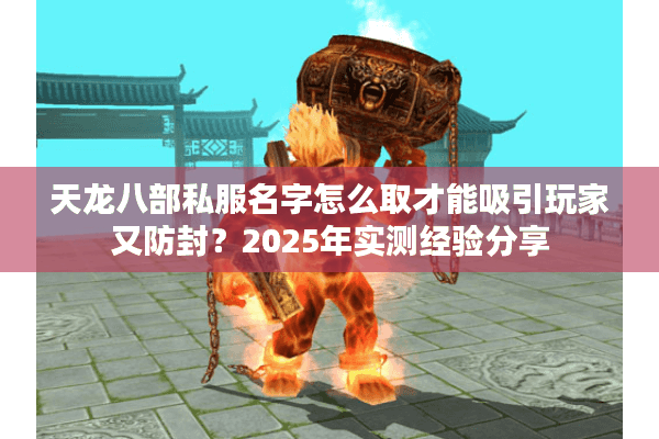 天龙八部私服名字怎么取才能吸引玩家又防封？2025年实测经验分享