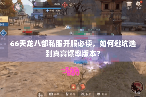 66天龙八部私服开服必读，如何避坑选到真高爆率版本？