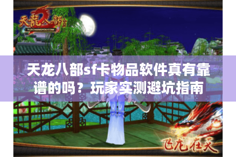 天龙八部sf卡物品软件真有靠谱的吗？玩家实测避坑指南