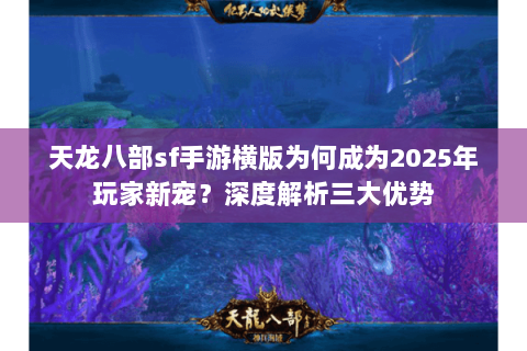 天龙八部sf手游横版为何成为2025年玩家新宠？深度解析三大优势