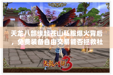 天龙八部缘起苍山私服爆火背后，免费装备自由交易能否拯救社畜玩家？