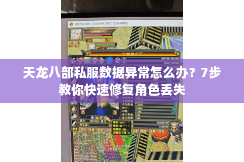天龙八部私服数据异常怎么办？7步教你快速修复角色丢失