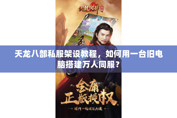 天龙八部私服架设教程，如何用一台旧电脑搭建万人同服？