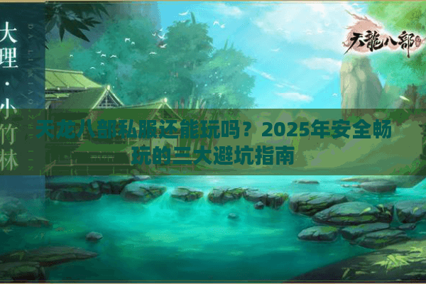 天龙八部私服还能玩吗？2025年安全畅玩的三大避坑指南