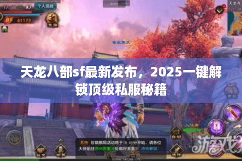 天龙八部sf最新发布，2025一键解锁顶级私服秘籍