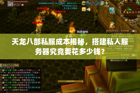 天龙八部私服成本揭秘,搭建私人服务器究竟要花多少钱? 天龙八部私服成本揭秘,搭建私人服务器究竟要花多少钱?