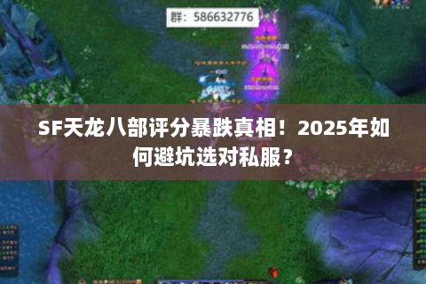 SF天龙八部评分暴跌真相！2025年如何避坑选对私服？